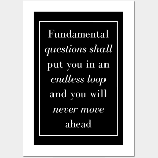 Fundamental questions shall put you in an endless loop and you will never move ahead - Spiritual Quotes Posters and Art